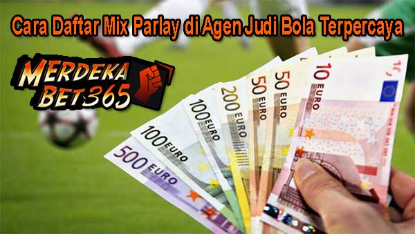 Cara Daftar Mix Parlay di Agen Judi Bola Terpercaya